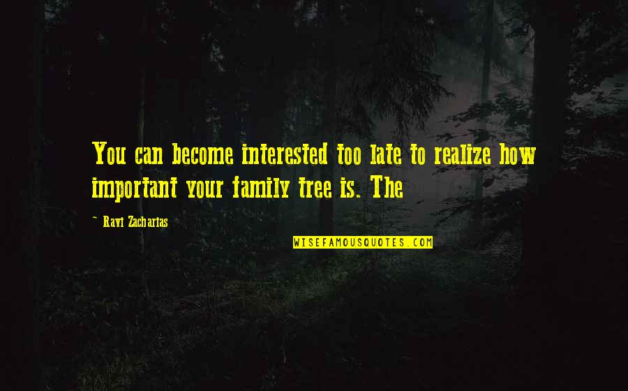 Family Is Important Quotes By Ravi Zacharias: You can become interested too late to realize