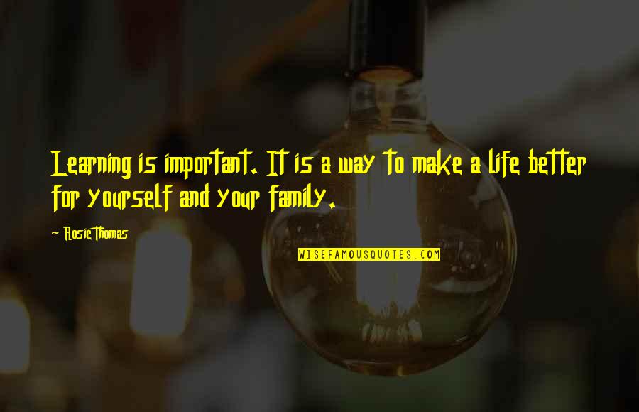 Family Is Important Quotes By Rosie Thomas: Learning is important. It is a way to