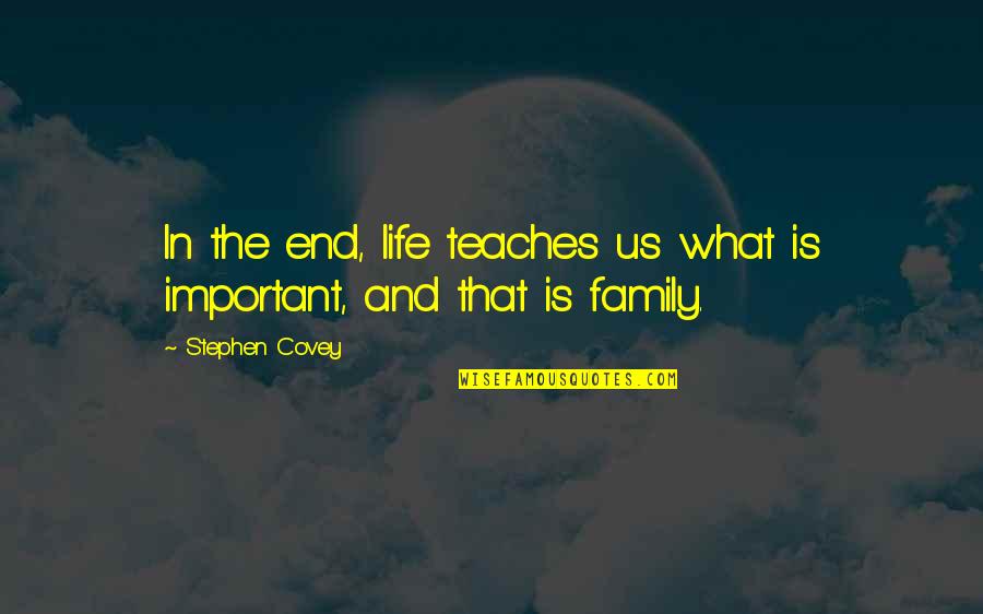 Family Is Important Quotes By Stephen Covey: In the end, life teaches us what is
