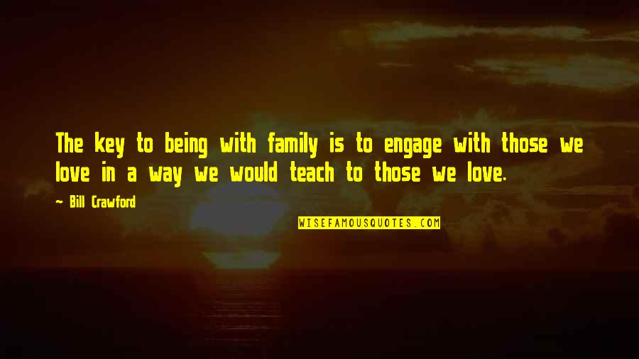 Family Is Key Quotes By Bill Crawford: The key to being with family is to Family Is Key Quotes By Bill Crawford: The key to being with family is to