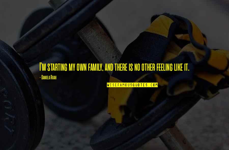 Family Is Like Quotes By Daniela Ruah: I'm starting my own family, and there is