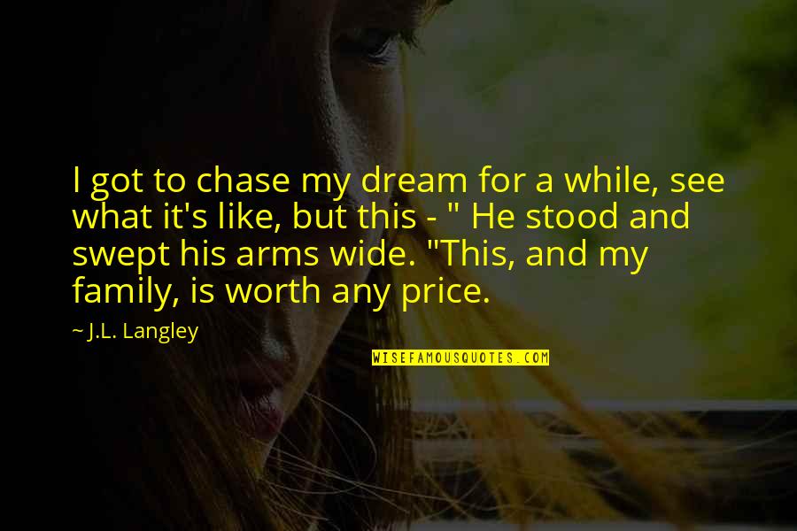 Family Is Like Quotes By J.L. Langley: I got to chase my dream for a