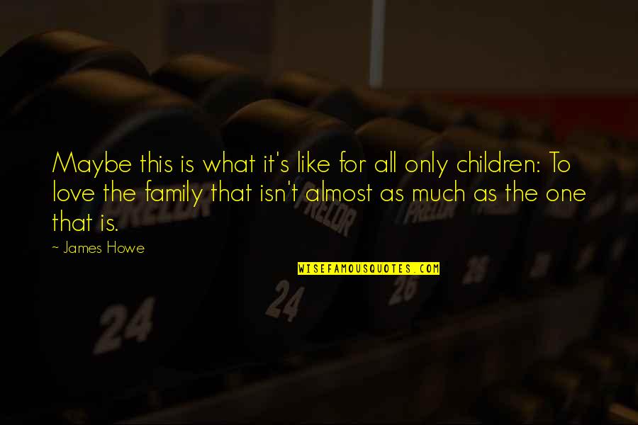 Family Is Like Quotes By James Howe: Maybe this is what it's like for all