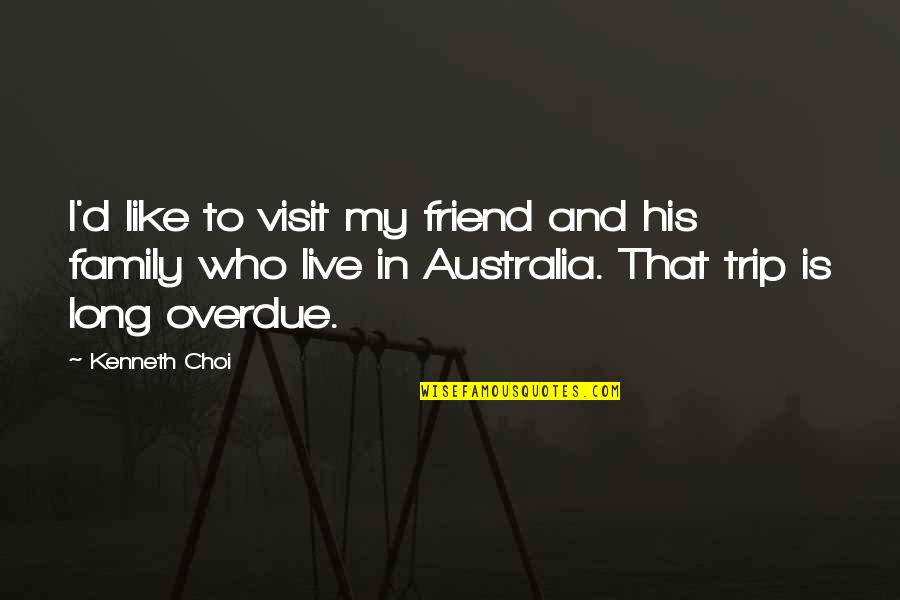 Family Is Like Quotes By Kenneth Choi: I'd like to visit my friend and his