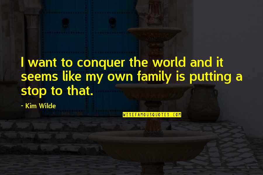 Family Is Like Quotes By Kim Wilde: I want to conquer the world and it