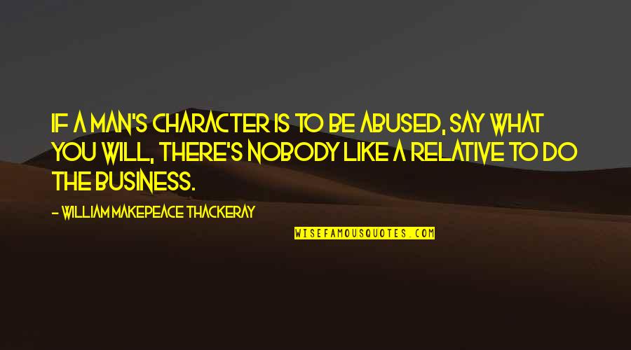 Family Is Like Quotes By William Makepeace Thackeray: If a man's character is to be abused,