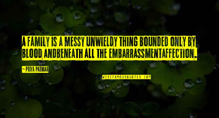 Family Is Messy Quotes By Priya Parmar: A family is a messy unwieldy thing bounded