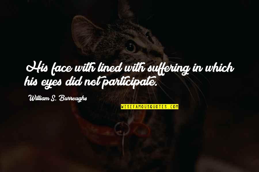 Family Is My Happy Place Quotes By William S. Burroughs: His face with lined with suffering in which Family Is My Happy Place Quotes By William S. Burroughs: His face with lined with suffering in which