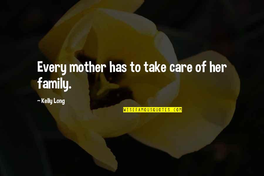 Family Is My Inspiration Quotes By Kelly Long: Every mother has to take care of her