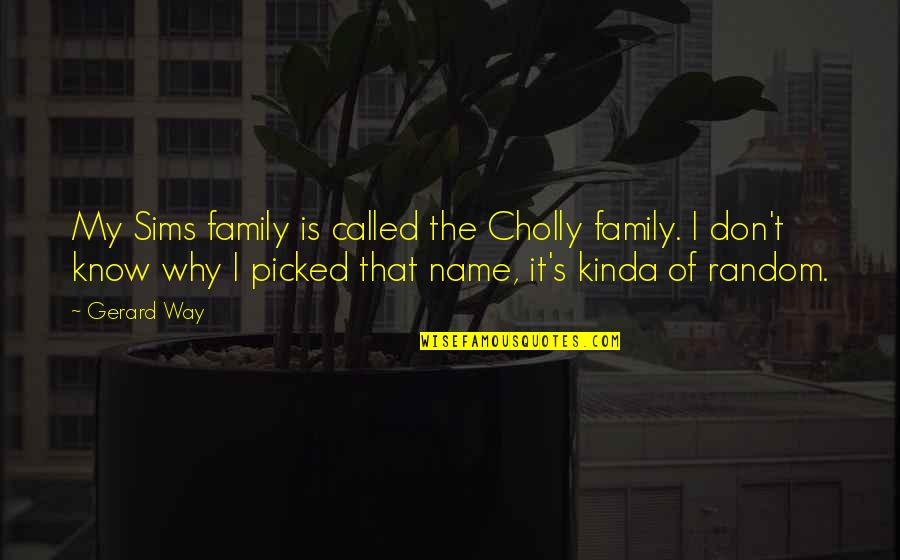 Family Is My Life Quotes By Gerard Way: My Sims family is called the Cholly family.