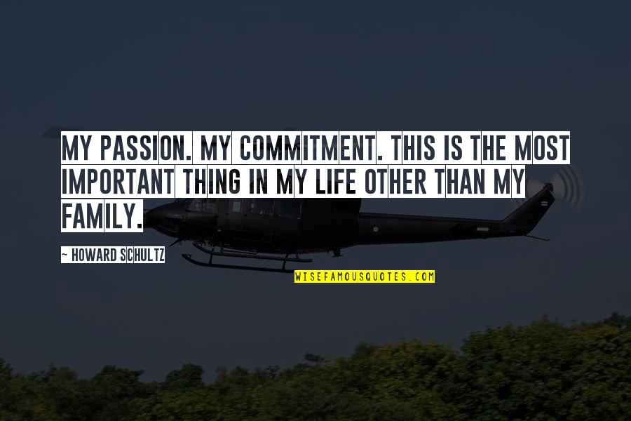 Family Is My Life Quotes By Howard Schultz: My passion. My commitment. This is the most