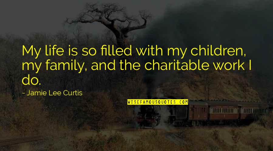 Family Is My Life Quotes By Jamie Lee Curtis: My life is so filled with my children,