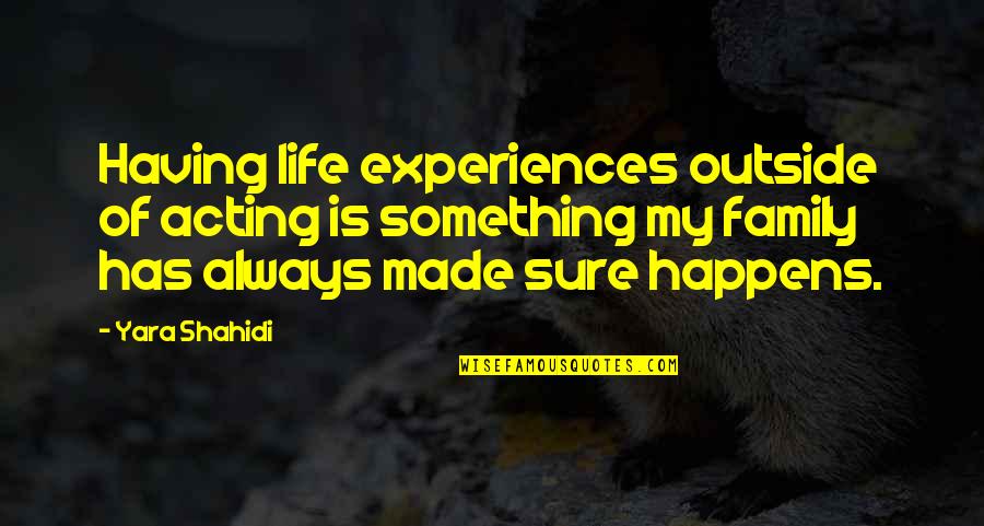 Family Is My Life Quotes By Yara Shahidi: Having life experiences outside of acting is something