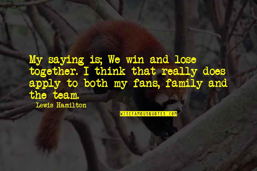 Family Is My Quotes By Lewis Hamilton: My saying is; We win and lose together.