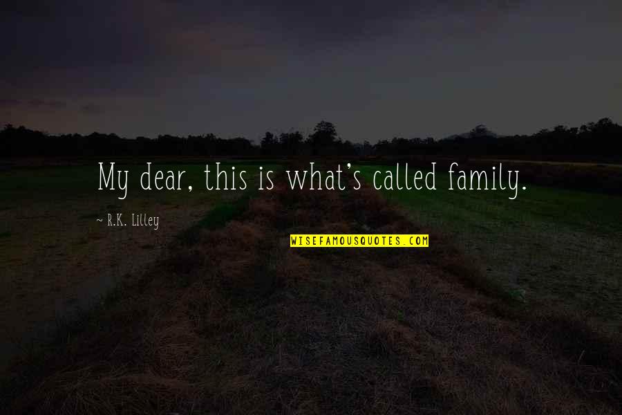 Family Is My Quotes By R.K. Lilley: My dear, this is what's called family.