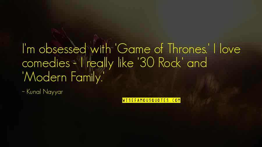 Family Is My Rock Quotes By Kunal Nayyar: I'm obsessed with 'Game of Thrones.' I love