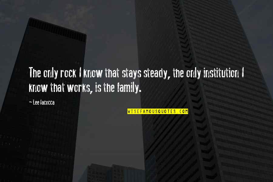 Family Is My Rock Quotes By Lee Iacocca: The only rock I know that stays steady,