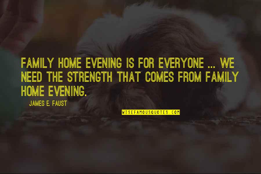 Family Is My Strength Quotes By James E. Faust: Family home evening is for everyone ... We