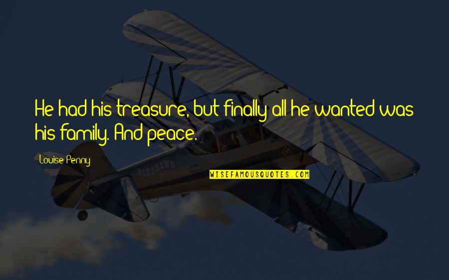 Family Is My Treasure Quotes By Louise Penny: He had his treasure, but finally all he