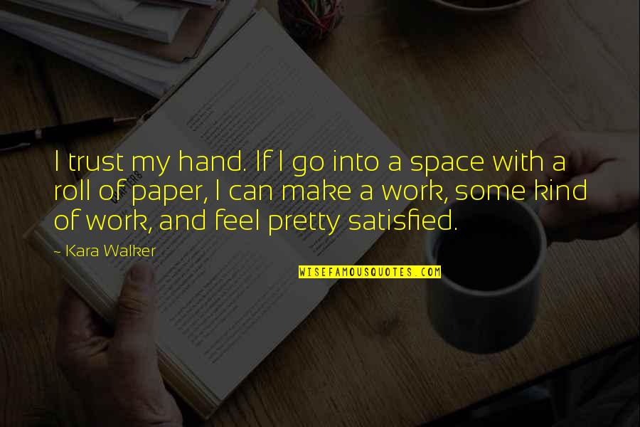 Family Is Not Always Biological Quotes By Kara Walker: I trust my hand. If I go into