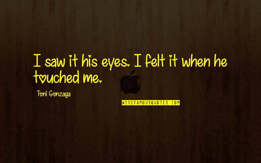 Family Is Not Always Perfect Quotes By Toni Gonzaga: I saw it his eyes. I felt it