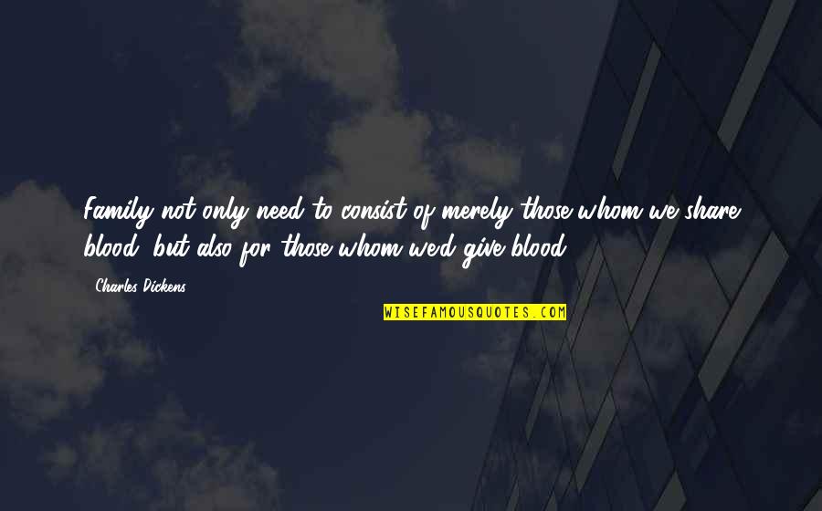 Family Is Not Blood Quotes By Charles Dickens: Family not only need to consist of merely