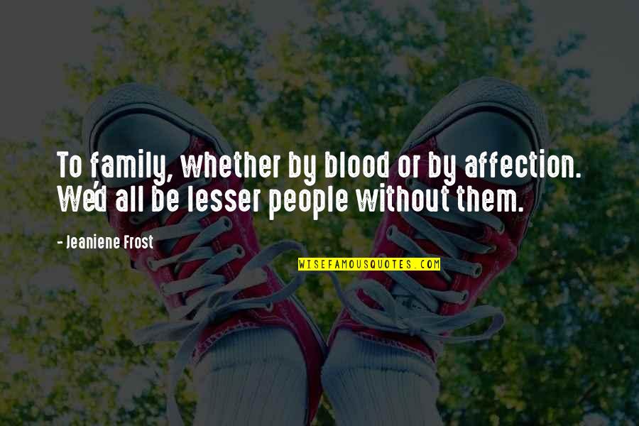 Family Is Not Blood Quotes By Jeaniene Frost: To family, whether by blood or by affection.