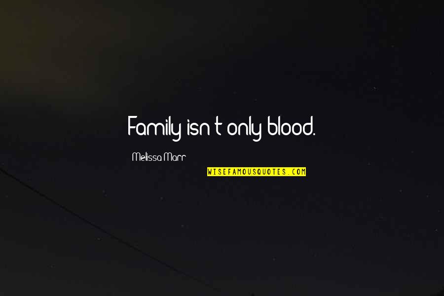 Family Is Not Blood Quotes By Melissa Marr: Family isn't only blood.