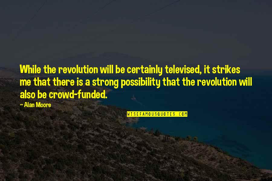 Family Is Not Chosen Quotes By Alan Moore: While the revolution will be certainly televised, it