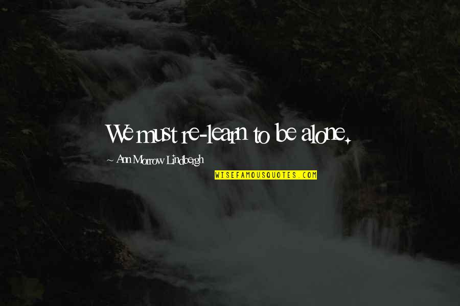 Family Is Not Chosen Quotes By Ann Morrow Lindbergh: We must re-learn to be alone.