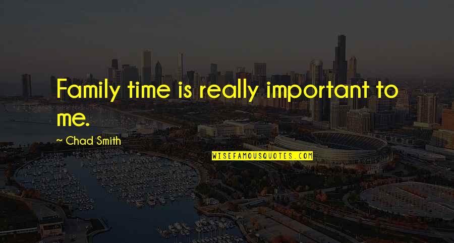 Family Is Not Important Quotes By Chad Smith: Family time is really important to me. Family Is Not Important Quotes By Chad Smith: Family time is really important to me.