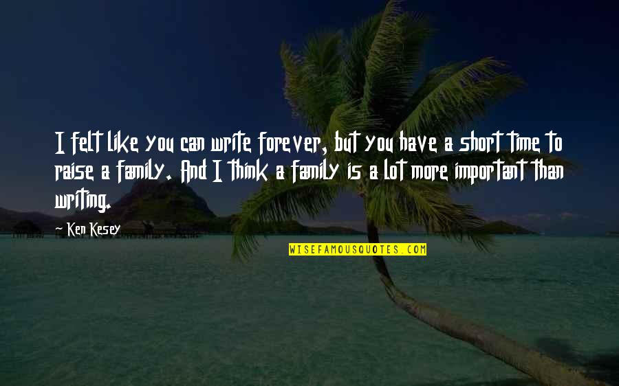 Family Is Not Important Quotes By Ken Kesey: I felt like you can write forever, but