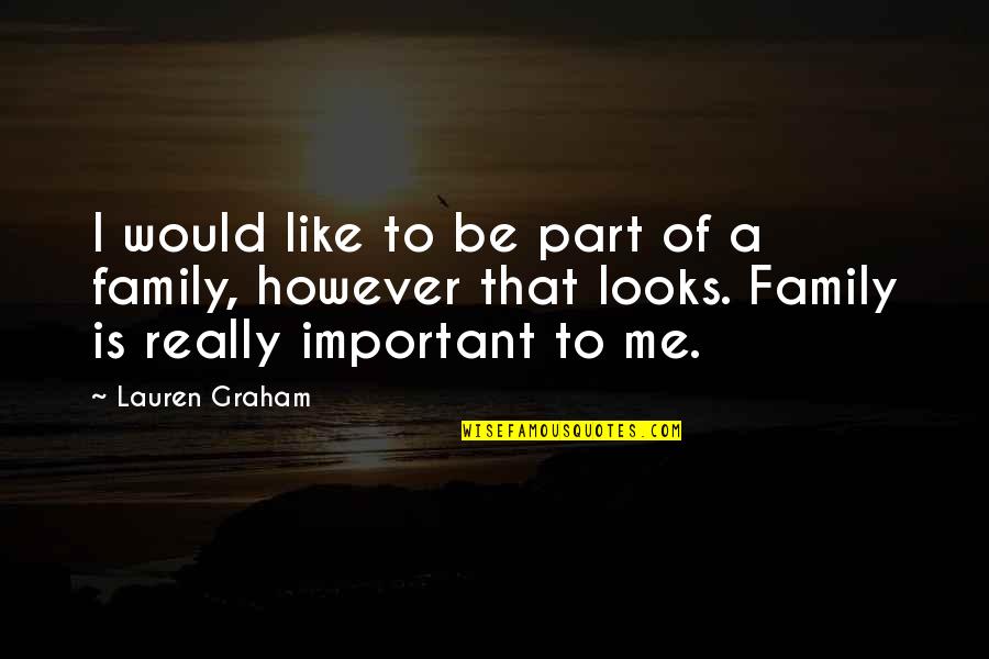 Family Is Not Important Quotes By Lauren Graham: I would like to be part of a
