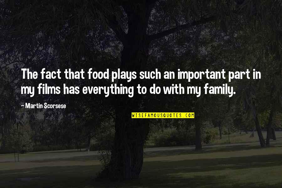 Family Is Not Important Quotes By Martin Scorsese: The fact that food plays such an important Family Is Not Important Quotes By Martin Scorsese: The fact that food plays such an important