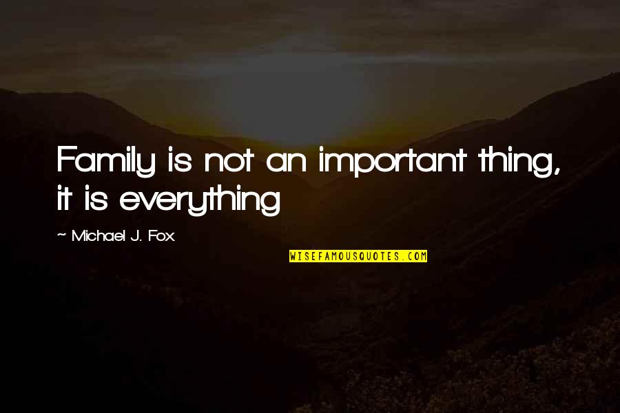 Family Is Not Important Quotes By Michael J. Fox: Family is not an important thing, it is Family Is Not Important Quotes By Michael J. Fox: Family is not an important thing, it is