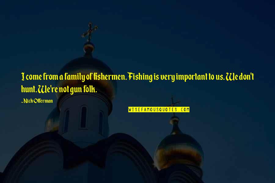 Family Is Not Important Quotes By Nick Offerman: I come from a family of fishermen. Fishing Family Is Not Important Quotes By Nick Offerman: I come from a family of fishermen. Fishing