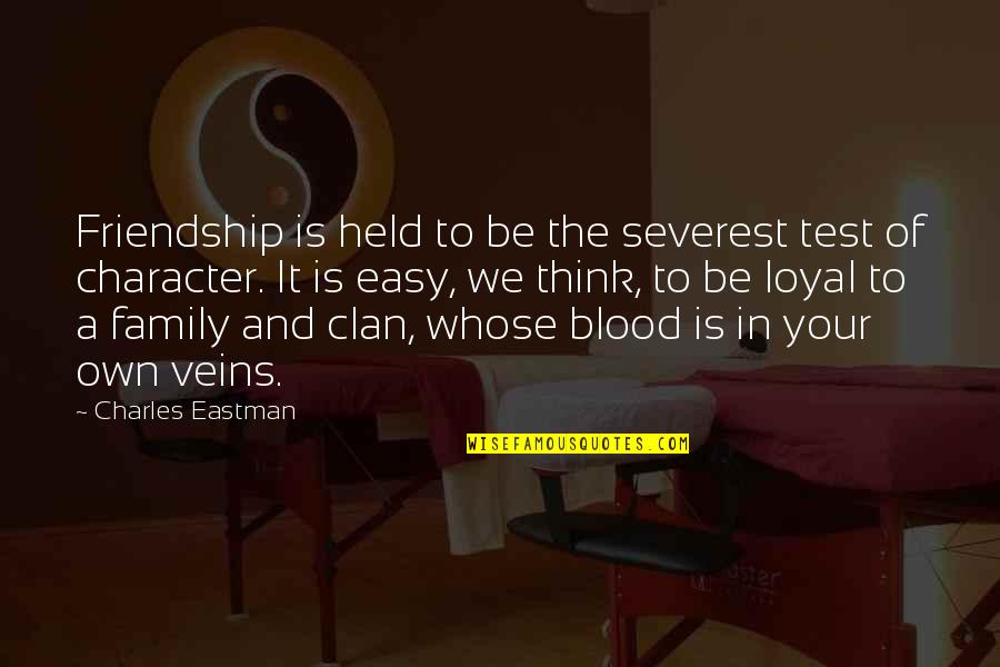 Family Is Not Just Blood Quotes By Charles Eastman: Friendship is held to be the severest test Family Is Not Just Blood Quotes By Charles Eastman: Friendship is held to be the severest test