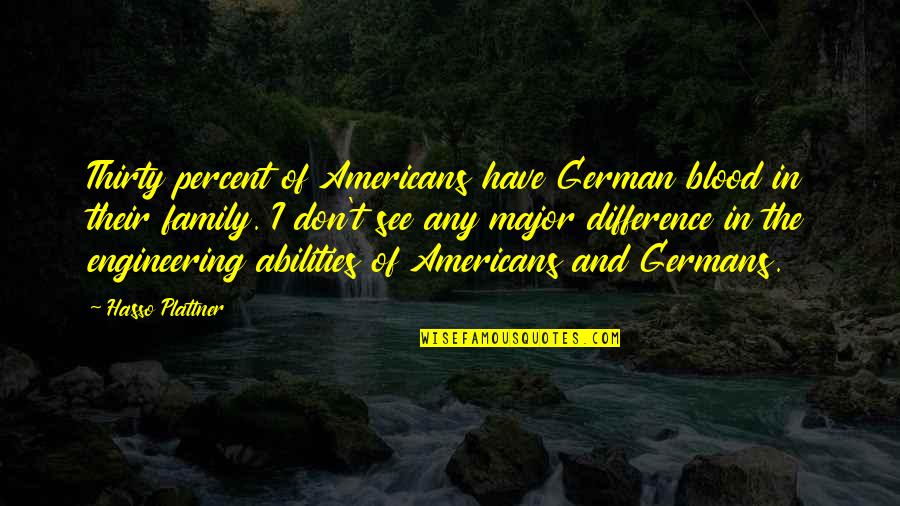 Family Is Not Just Blood Quotes By Hasso Plattner: Thirty percent of Americans have German blood in Family Is Not Just Blood Quotes By Hasso Plattner: Thirty percent of Americans have German blood in