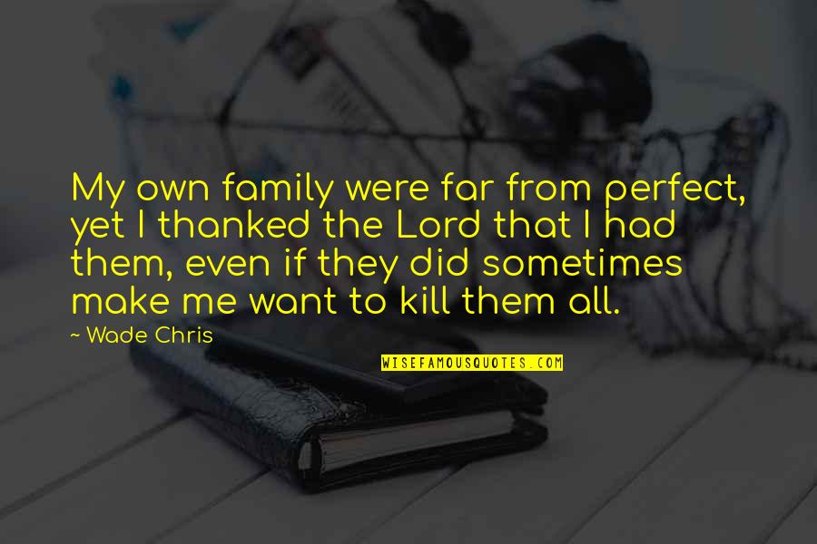 Family Is Not Perfect Quotes By Wade Chris: My own family were far from perfect, yet