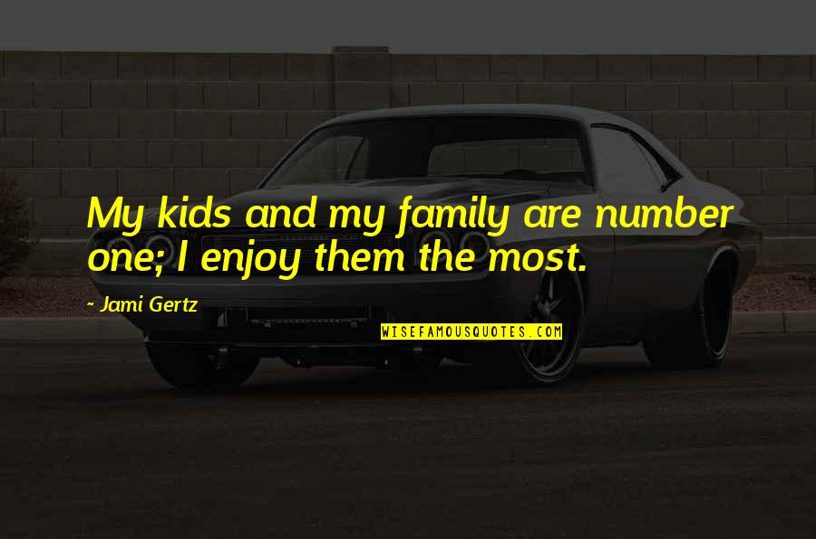 Family Is Number One Quotes By Jami Gertz: My kids and my family are number one;