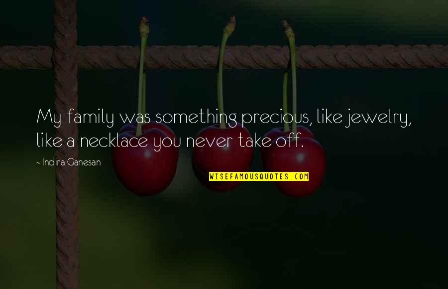 Family Is Precious Quotes By Indira Ganesan: My family was something precious, like jewelry, like