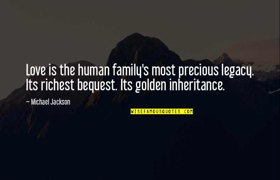 Family Is Precious Quotes By Michael Jackson: Love is the human family's most precious legacy.