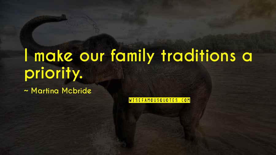 Family Is Priority Quotes By Martina Mcbride: I make our family traditions a priority.