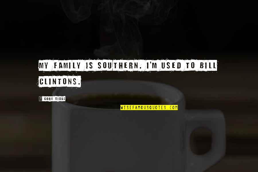 Family Is Quotes By Gore Vidal: My family is Southern. I'm used to Bill