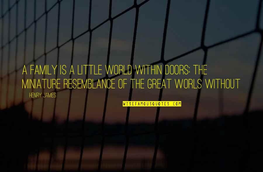 Family Is Quotes By Henry James: A family is a little world within doors;