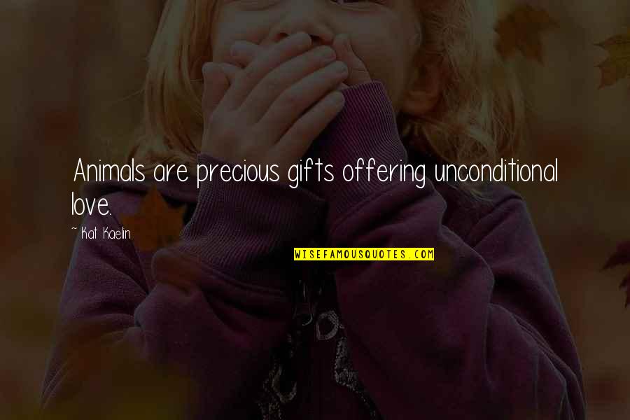 Family Is So Precious Quotes By Kat Kaelin: Animals are precious gifts offering unconditional love.
