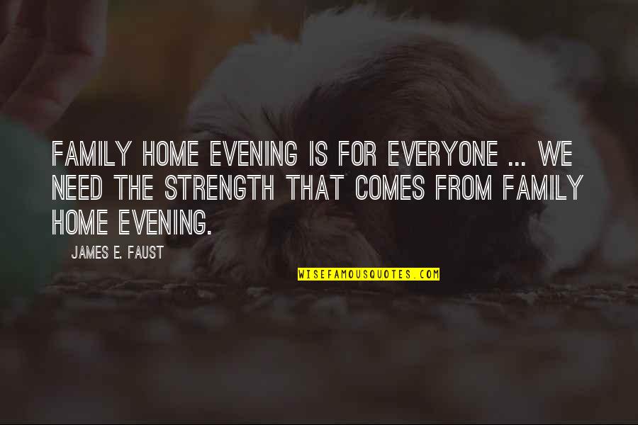 Family Is Strength Quotes By James E. Faust: Family home evening is for everyone ... We