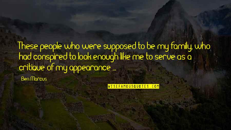 Family Is Supposed To Be There For You Quotes By Ben Marcus: These people who were supposed to be my