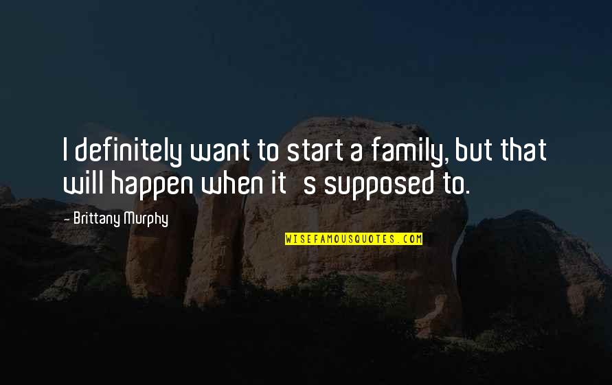 Family Is Supposed To Be There For You Quotes By Brittany Murphy: I definitely want to start a family, but