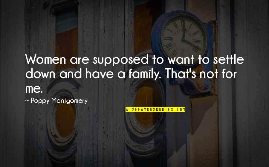 Family Is Supposed To Be There For You Quotes By Poppy Montgomery: Women are supposed to want to settle down